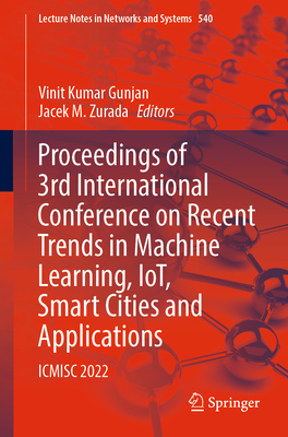 Proceedings of 3rd International Conference on Recent Trends in Machine Learning, IoT, Smart Cities and Applications: ICMISC 2022 - Gunjan, Vinit Kumar (Editor), and Zurada, Jacek M. (Editor)