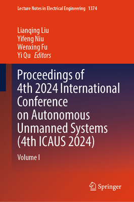 Proceedings of 4th 2024 International Conference on Autonomous Unmanned Systems (4th ICAUS 2024): Volume I - Liu, Lianqing (Editor), and Niu, Yifeng (Editor), and Fu, Wenxing (Editor)