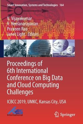 Proceedings of 6th International Conference on Big Data and Cloud Computing Challenges: Icbcc 2019, Umkc, Kansas City, USA - Vijayakumar, V (Editor), and Neelanarayanan, V (Editor), and Rao, Praveen (Editor)