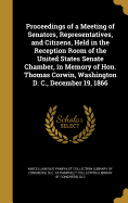 Proceedings of a Meeting of Senators, Representatives, and Citizens, Held in the Reception Room of the United States Senate Chamber, in Memory of Hon. Thomas Corwin, Washington D. C., December 19, 1866