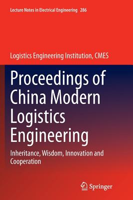 Proceedings of China Modern Logistics Engineering: Inheritance, Wisdom, Innovation and Cooperation - Logistics Engineering Institution Cmes (Editor)