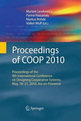 Proceedings of COOP 2010: Proceedings of the 9th International Conference on Designing Cooperative Systems, May, 18-21, 2010, Aix-En-Provence - Lewkowicz, Myriam (Editor), and Hassanaly, Parina (Editor), and Rohde, Markus (Editor)