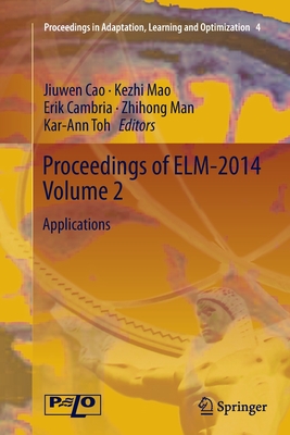 Proceedings of Elm-2014 Volume 2: Applications - Cao, Jiuwen (Editor), and Mao, Kezhi (Editor), and Cambria, Erik (Editor)