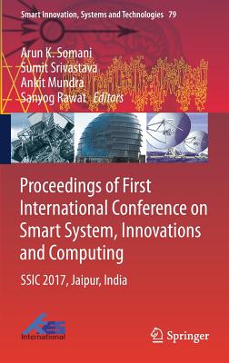 Proceedings of First International Conference on Smart System, Innovations and Computing: Ssic 2017, Jaipur, India - Somani, Arun K (Editor), and Srivastava, Sumit (Editor), and Mundra, Ankit (Editor)