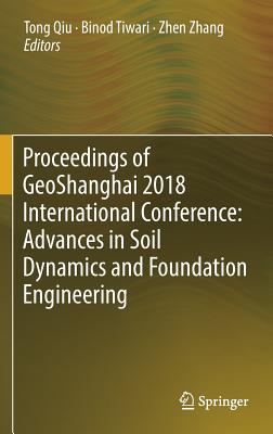 Proceedings of Geoshanghai 2018 International Conference: Advances in Soil Dynamics and Foundation Engineering - Qiu, Tong (Editor), and Tiwari, Binod (Editor), and Zhang, Zhen (Editor)