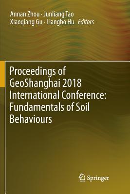 Proceedings of Geoshanghai 2018 International Conference: Fundamentals of Soil Behaviours - Zhou, Annan (Editor), and Tao, Junliang (Editor), and Gu, Xiaoqiang (Editor)