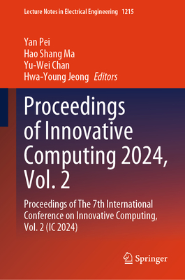 Proceedings of Innovative Computing 2024, Vol. 2: Proceedings of The 7th International Conference on Innovative Computing, Vol. 2 (IC 2024) - Pei, Yan (Editor), and Ma, Hao Shang (Editor), and Chan, Yu-Wei (Editor)