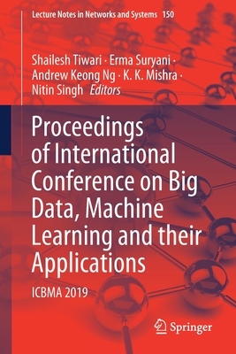 Proceedings of International Conference on Big Data, Machine Learning and Their Applications: Icbma 2019 - Tiwari, Shailesh (Editor), and Suryani, Erma (Editor), and Ng, Andrew Keong (Editor)