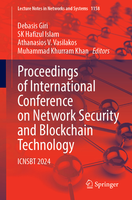 Proceedings of International Conference on Network Security and Blockchain Technology: Icnsbt 2024 - Giri, Debasis (Editor), and Islam, S K Hafizul (Editor), and Vasilakos, Athanasios V (Editor)