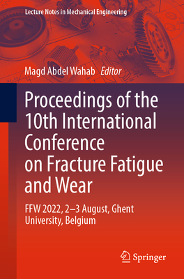 Proceedings of the 10th International Conference on Fracture Fatigue and Wear: FFW 2022, 2-3 August, Ghent University, Belgium - Abdel Wahab, Magd (Editor)