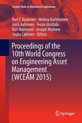 Proceedings of the 10th World Congress on Engineering Asset Management (Wceam 2015) - Koskinen, Kari T (Editor), and Kortelainen, Helena (Editor), and Aaltonen, Jussi (Editor)