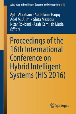 Proceedings of the 16th International Conference on Hybrid Intelligent Systems (His 2016) - Abraham, Ajith (Editor), and Haqiq, Abdelkrim (Editor), and Alimi, Adel M (Editor)