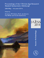 Proceedings of the 17th Iron Age Research Student Symposium, Edinburgh: 29th May - 1st June 2014