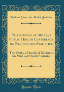 Proceedings of the 1991 Public Health Conference on Records and Statistics: The 1990's, a Decade of Decisions for Vital and Health Statistics (Classic Reprint)