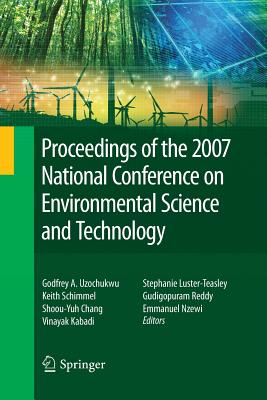 Proceedings of the 2007 National Conference on Environmental Science and Technology - Uzochukwu, Godfrey (Editor), and Schimmel, Keith (Editor), and Chang, Shoou-Yuh (Editor)