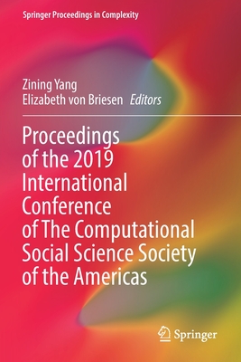 Proceedings of the 2019 International Conference of The Computational Social Science Society of the Americas - Yang, Zining (Editor), and von Briesen, Elizabeth (Editor)