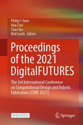 Proceedings of the 2021 DigitalFUTURES: The 3rd International Conference on Computational Design and Robotic Fabrication (CDRF 2021) - Yuan, Philip F. (Editor), and Chai, Hua (Editor), and Yan, Chao (Editor)