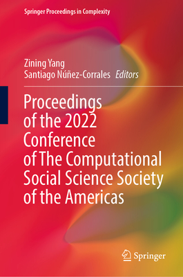 Proceedings of the 2022 Conference of The Computational Social Science Society of the Americas - Yang, Zining (Editor), and Nez-Corrales, Santiago (Editor)