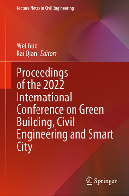 Proceedings of the 2022 International Conference on Green Building, Civil Engineering and Smart City - Guo, Wei (Editor), and Qian, Kai (Editor)