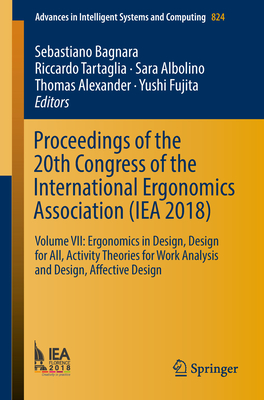 Proceedings of the 20th Congress of the International Ergonomics Association (Iea 2018): Volume VII: Ergonomics in Design, Design for All, Activity Theories for Work Analysis and Design, Affective Design - Bagnara, Sebastiano (Editor), and Tartaglia, Riccardo (Editor), and Albolino, Sara (Editor)