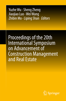 Proceedings of the 20th International Symposium on Advancement of Construction Management and Real Estate - Wu, Yuzhe (Editor), and Zheng, Sheng (Editor), and Luo, Jiaojiao (Editor)