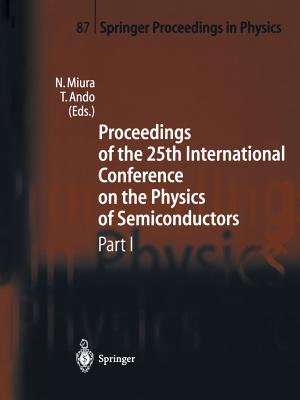 Proceedings of the 25th International Conference on the Physics of Semiconductors Part I: Osaka, Japan, September 17-22, 2000 - Miura, N (Editor), and Ando, T (Editor)