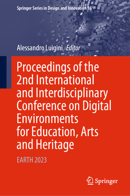 Proceedings of the 2nd International and Interdisciplinary Conference on Digital Environments for Education, Arts and Heritage: EARTH 2023 - Luigini, Alessandro (Editor)