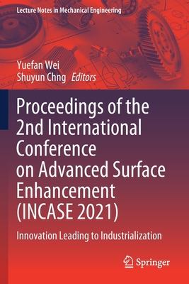 Proceedings of the 2nd International Conference on Advanced Surface Enhancement (INCASE 2021): Innovation Leading to Industrialization - Wei, Yuefan (Editor), and Chng, Shuyun (Editor)