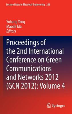 Proceedings of the 2nd International Conference on Green Communications and Networks 2012 (Gcn 2012): Volume 4 - Yang, Yuhang (Editor), and Ma, Maode (Editor)