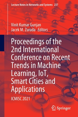 Proceedings of the 2nd International Conference on Recent Trends in Machine Learning, IoT, Smart Cities and Applications: ICMISC 2021 - Gunjan, Vinit Kumar (Editor), and Zurada, Jacek M. (Editor)