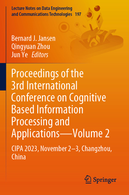 Proceedings of the 3rd International Conference on Cognitive Based Information Processing and Applications-Volume 2: CIPA 2023, November 2-3, Changzhou, China - Jansen, Bernard J. (Editor), and Zhou, Qingyuan (Editor), and Ye, Jun (Editor)