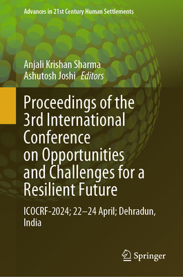 Proceedings of the 3rd International Conference on Opportunities and Challenges for a Resilient Future: Icocrf-2024; 22-24 April; Dehradun, India - Sharma, Anjali Krishan (Editor), and Joshi, Ashutosh (Editor)