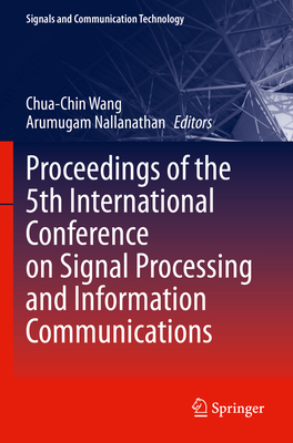 Proceedings of the 5th International Conference on Signal Processing and Information Communications - Wang, Chua-Chin (Editor), and Nallanathan, Arumugam (Editor)