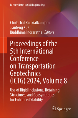 Proceedings of the 5th International Conference on Transportation Geotechnics (ICTG) 2024, Volume 8: Use of Rigid Inclusions, Retaining Structures, and Geosynthetics for Enhanced Stability - Rujikiatkamjorn, Cholachat (Editor), and Xue, Jianfeng (Editor), and Indraratna, Buddhima (Editor)