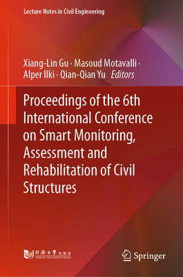 Proceedings of the 6th International Conference on Smart Monitoring, Assessment and Rehabilitation of Civil Structures - Gu, Xiang-Lin (Editor), and Motavalli, Masoud (Editor), and Ilki, Alper (Editor)