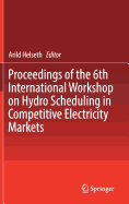 Proceedings of the 6th International Workshop on Hydro Scheduling in Competitive Electricity Markets