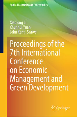 Proceedings of the 7th International Conference on Economic Management and Green Development - Li, Xiaolong (Editor), and Yuan, Chunhui (Editor), and Kent, John (Editor)