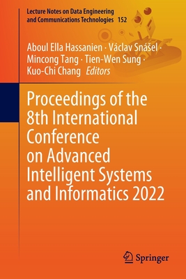 Proceedings of the 8th International Conference on Advanced Intelligent Systems and Informatics 2022 - Hassanien, Aboul Ella (Editor), and Snsel, Vclav (Editor), and Tang, Mincong (Editor)