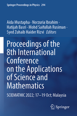 Proceedings of the 8th International Conference on the Applications of Science and Mathematics: SCIEMATHIC 2022; 17-19 Oct; Malaysia - Mustapha, Aida (Editor), and Ibrahim, Norzuria (Editor), and Basri, Hatijah (Editor)