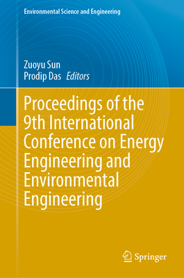 Proceedings of the 9th International Conference on Energy Engineering and Environmental Engineering - Sun, Zuoyu (Editor), and Das, Prodip (Editor)