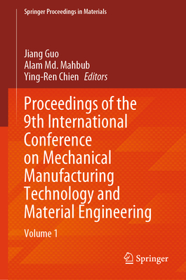 Proceedings of the 9th International Conference on Mechanical Manufacturing Technology and Material Engineering: Volume 1 - Guo, Jiang (Editor), and Mahbub, Alam Md. (Editor), and Chien, Ying-Ren (Editor)