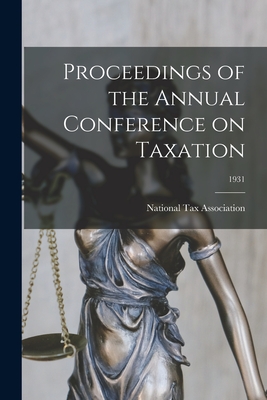 Proceedings of the Annual Conference on Taxation; 1931 - National Tax Association (Creator)