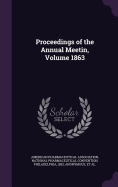 Proceedings of the Annual Meetin, Volume 1863