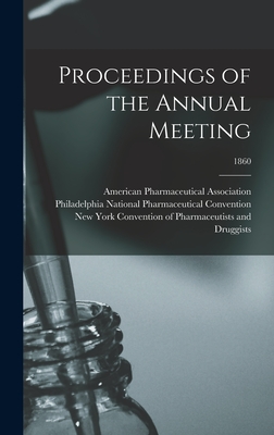 Proceedings of the Annual Meeting; 1860 - American Pharmaceutical Association (Creator), and National Pharmaceutical Convention, P (Creator), and Convention of...