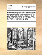 Proceedings of the Association for Promoting the Discovery of the Interior Parts of Africa. Vol. II. Part I. Volume 2 of 2