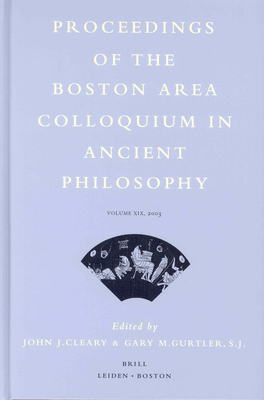 Proceedings of the Boston Area Colloquium in Ancient Philosophy: Volume XIX (2003) - Cleary, John J, Professor (Editor), and Gurtler, Gary (Editor)