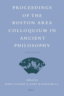 Proceedings of the Boston Area Colloquium in Ancient Philosophy: Volume XXIII (2007) - Cleary, John J (Editor), and Gurtler, Gary (Editor)