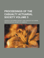 Proceedings of the Casualty Actuarial Society Volume 5
