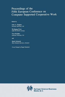 Proceedings of the Fifth European Conference on Computer Supported Cooperative Work - Hughes, John, Professor (Editor), and Prinz, Wolfgang (Editor), and Rodden, Tom (Editor)