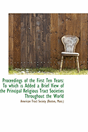 Proceedings of the First Ten Years: To Which Is Added a Brief View of the Principal Religious Tract